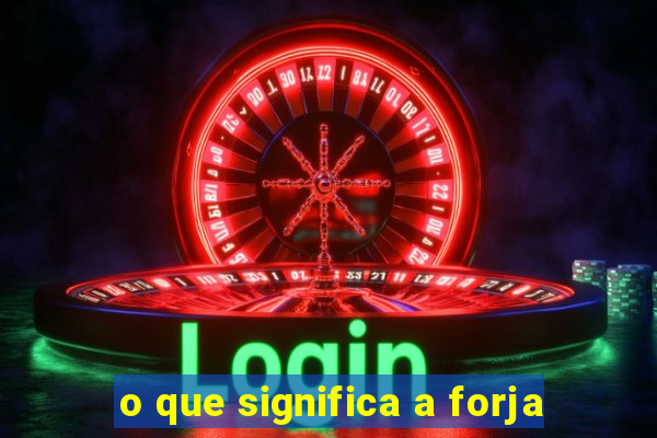 o que significa a forja